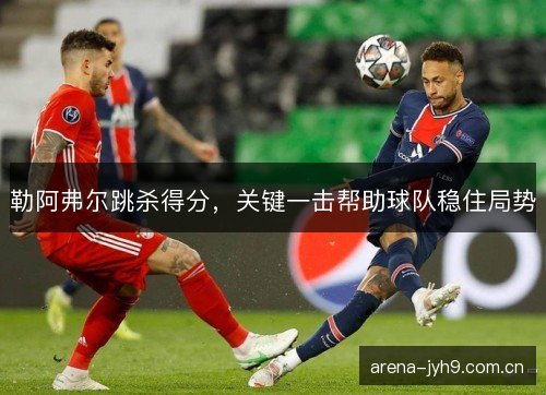 勒阿弗尔跳杀得分，关键一击帮助球队稳住局势